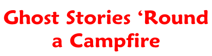 Ghost Stories ‘Round  a Campfire